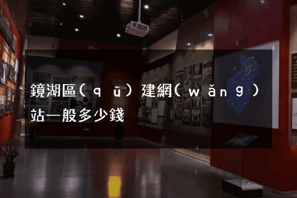 鏡湖區(qū)建網(wǎng)站一般多少錢
