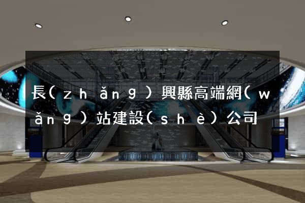 長(zhǎng)興縣高端網(wǎng)站建設(shè)公司