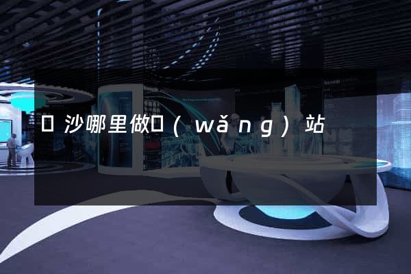 長沙哪里做網(wǎng)站