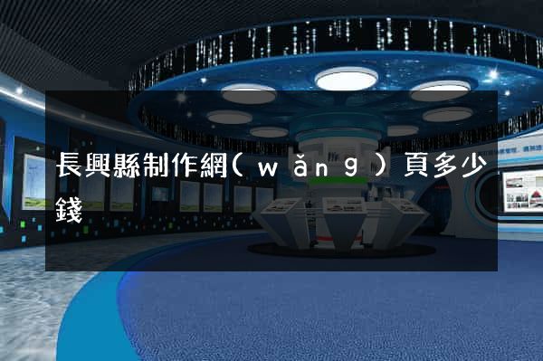 長興縣制作網(wǎng)頁多少錢