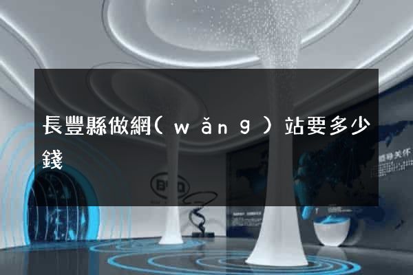 長豐縣做網(wǎng)站要多少錢