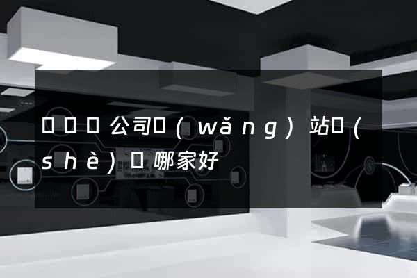 長豐縣公司網(wǎng)站設(shè)計哪家好