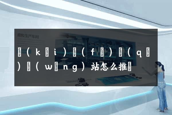 開(kāi)發(fā)區(qū)網(wǎng)站怎么推廣