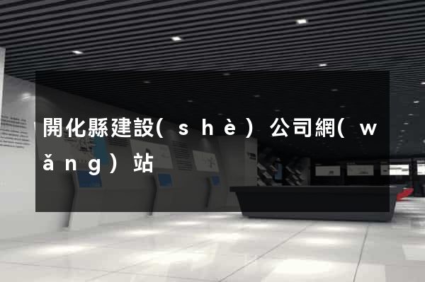 開化縣建設(shè)公司網(wǎng)站