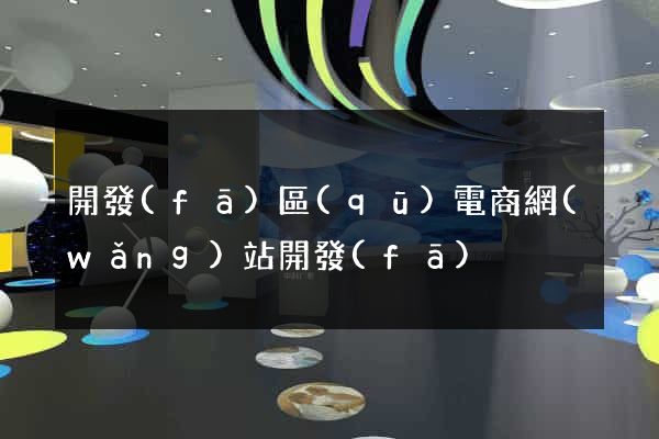 開發(fā)區(qū)電商網(wǎng)站開發(fā)