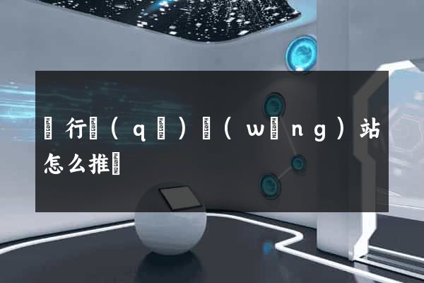 閔行區(qū)網(wǎng)站怎么推廣