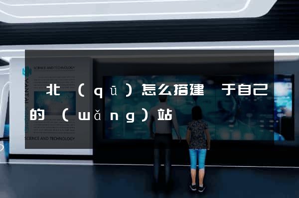 閘北區(qū)怎么搭建屬于自己的網(wǎng)站