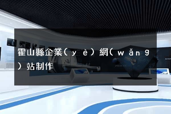 霍山縣企業(yè)網(wǎng)站制作