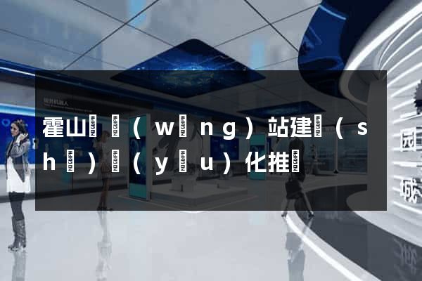 霍山縣網(wǎng)站建設(shè)優(yōu)化推廣
