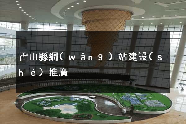霍山縣網(wǎng)站建設(shè)推廣