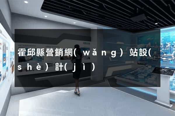霍邱縣營銷網(wǎng)站設(shè)計(jì)