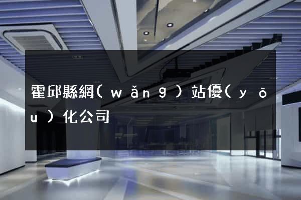 霍邱縣網(wǎng)站優(yōu)化公司