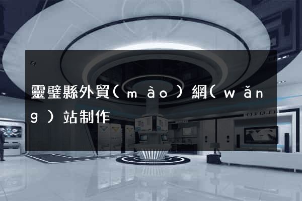 靈璧縣外貿(mào)網(wǎng)站制作