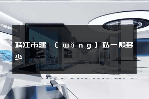 靖江市建網(wǎng)站一般多少錢