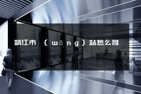 靖江市網(wǎng)站怎么推廣