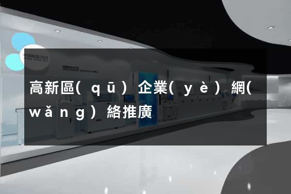 高新區(qū)企業(yè)網(wǎng)絡推廣
