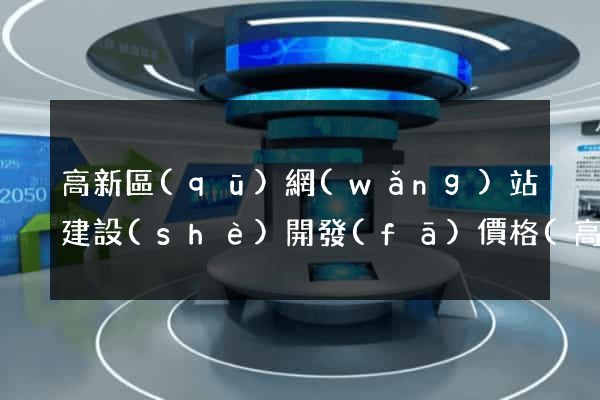 高新區(qū)網(wǎng)站建設(shè)開發(fā)價格(高新區(qū)網(wǎng)站制作公司)