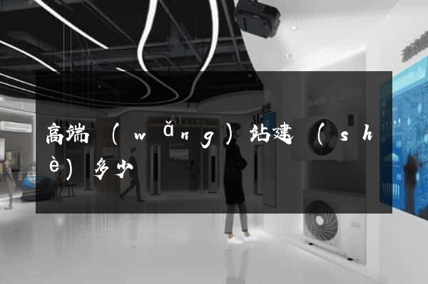 高端網(wǎng)站建設(shè)多少錢