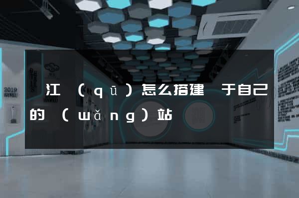 鳩江區(qū)怎么搭建屬于自己的網(wǎng)站