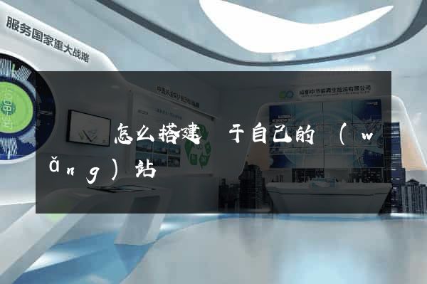 鳳陽縣怎么搭建屬于自己的網(wǎng)站