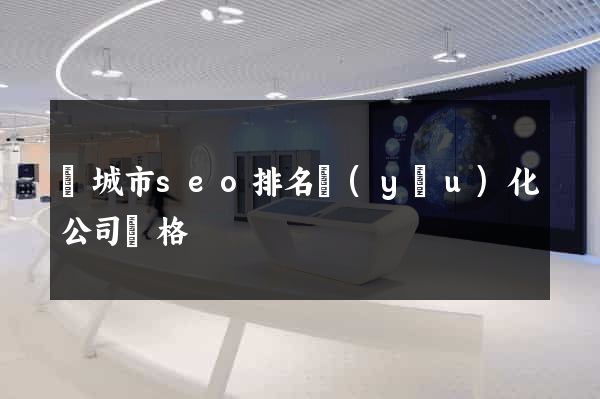 鹽城市seo排名優(yōu)化公司價格