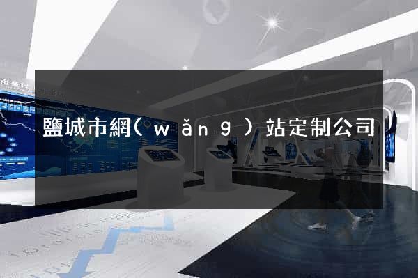 鹽城市網(wǎng)站定制公司