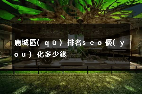 鹿城區(qū)排名seo優(yōu)化多少錢