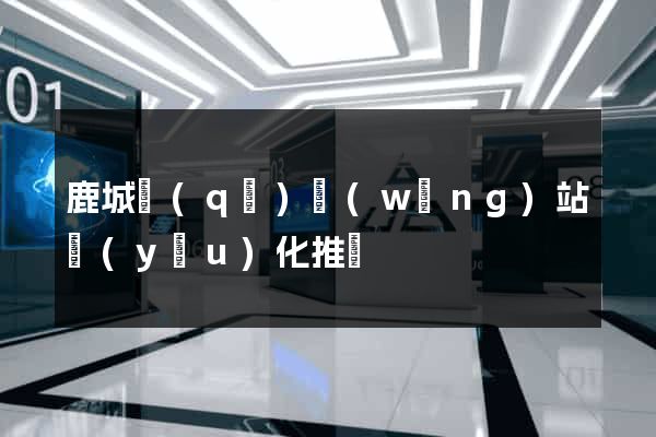 鹿城區(qū)網(wǎng)站優(yōu)化推廣