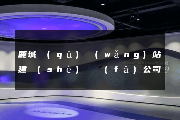 鹿城區(qū)網(wǎng)站建設(shè)開發(fā)公司