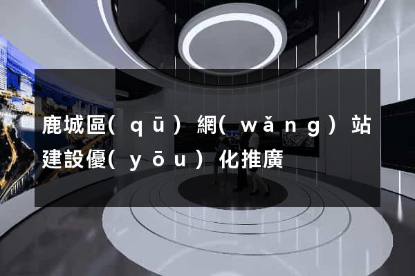 鹿城區(qū)網(wǎng)站建設優(yōu)化推廣
