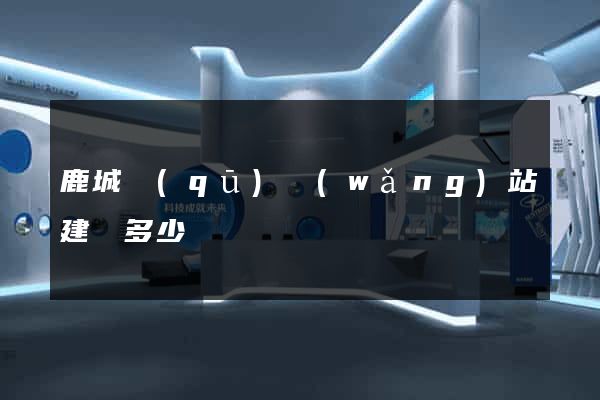 鹿城區(qū)網(wǎng)站建設多少錢
