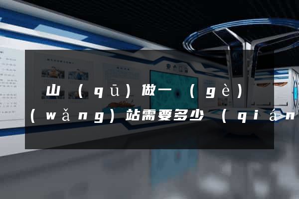 黃山區(qū)做一個(gè)網(wǎng)站需要多少錢(qián)