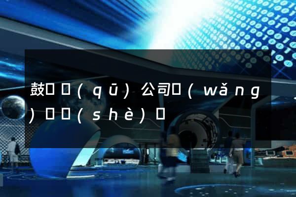 鼓樓區(qū)公司網(wǎng)頁設(shè)計