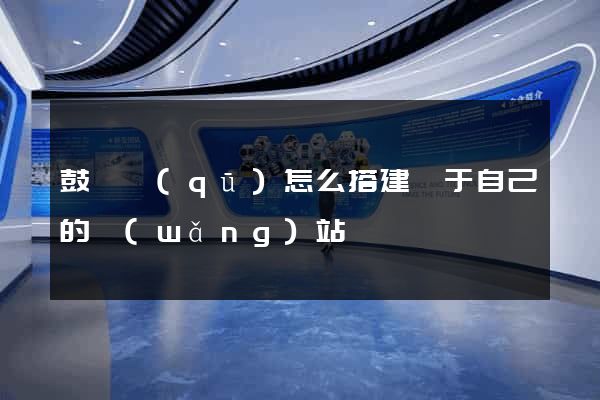 鼓樓區(qū)怎么搭建屬于自己的網(wǎng)站