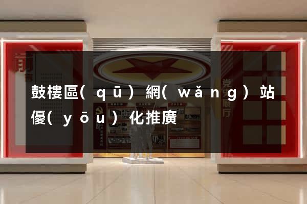 鼓樓區(qū)網(wǎng)站優(yōu)化推廣