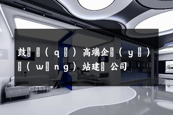 鼓樓區(qū)高端企業(yè)網(wǎng)站建設公司