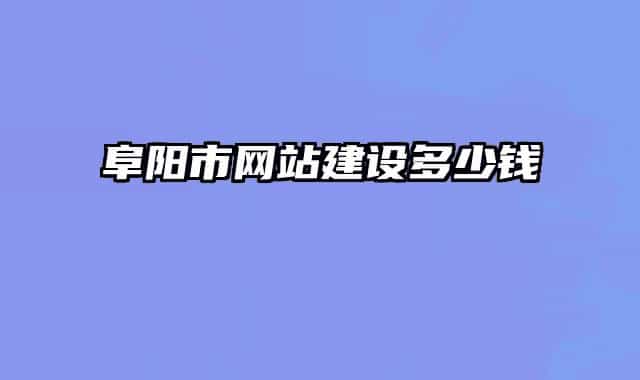 阜陽市網(wǎng)站建設(shè)多少錢