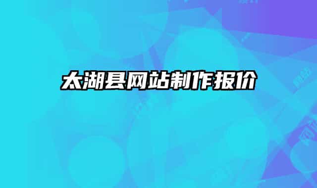 太湖縣網(wǎng)站制作報(bào)價(jià)
