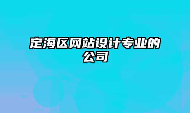 定海區(qū)網(wǎng)站設(shè)計(jì)專業(yè)的公司