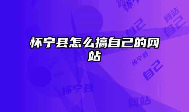 懷寧縣怎么搞自己的網(wǎng)站