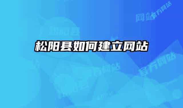 松陽(yáng)縣如何建立網(wǎng)站