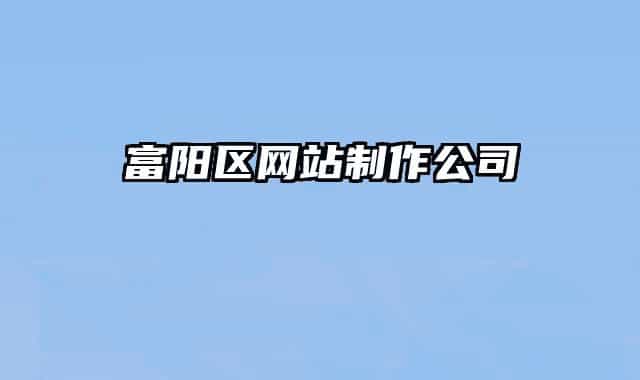 富陽(yáng)區(qū)網(wǎng)站制作公司