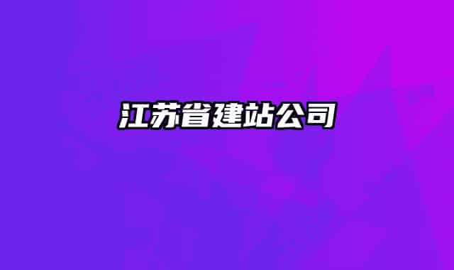 江蘇省建站公司
