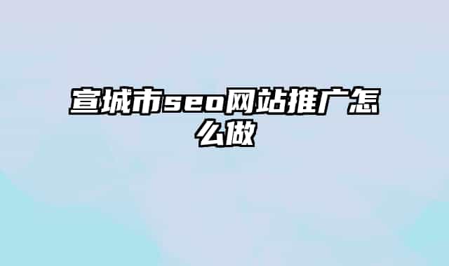 宣城市seo網(wǎng)站推廣怎么做
