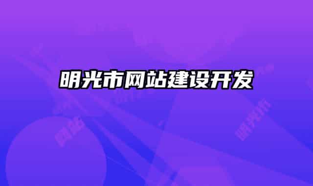明光市網(wǎng)站建設(shè)開(kāi)發(fā)