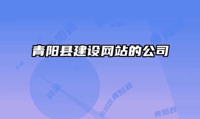 青陽(yáng)縣建設(shè)網(wǎng)站的公司