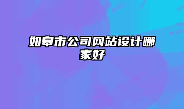 如皋市公司網(wǎng)站設(shè)計(jì)哪家好