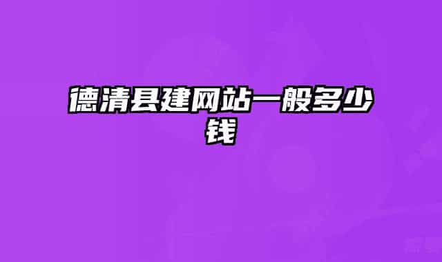 德清縣建網(wǎng)站一般多少錢(qián)