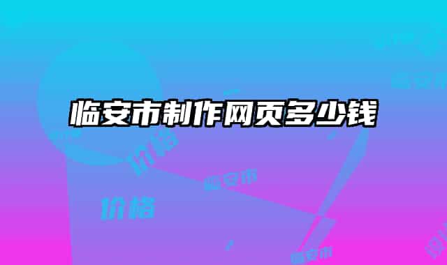 臨安市制作網(wǎng)頁(yè)多少錢(qián)