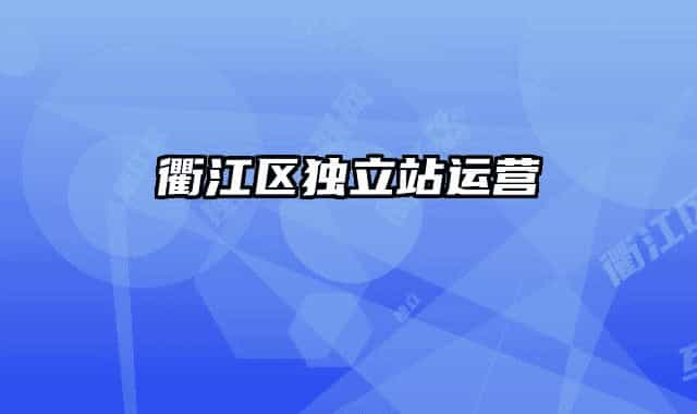 衢江區(qū)獨(dú)立站運(yùn)營